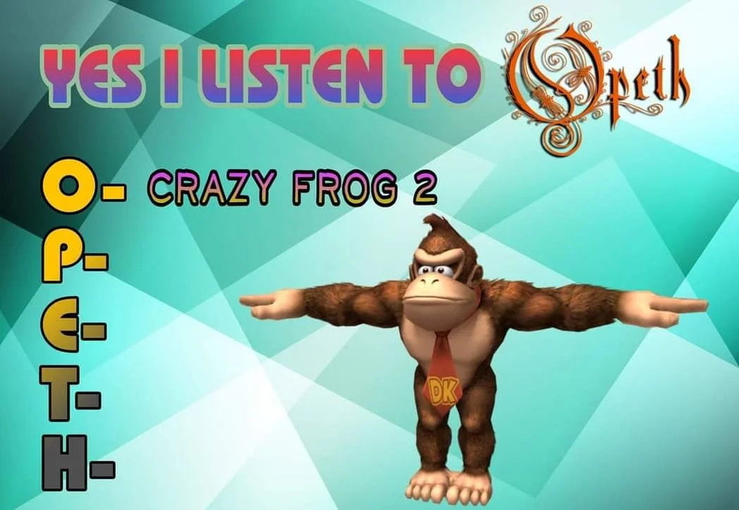 The Annoying Thing — Yes I Listen to Opeth meme with Donkey Kong referencing Crazy Frog 2