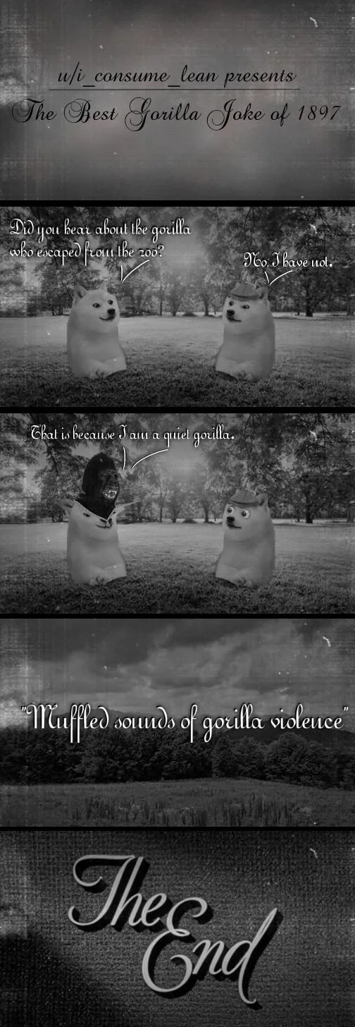 u/i consume_lean presents The Best Gorilla Joke of 1897 bear about the gorilla Dd you wko cscaped froutike zo0? No. I have not. That is becaitse Iam a quiel