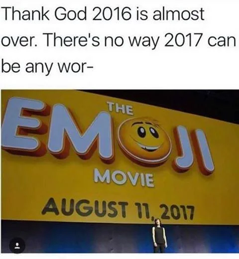 Meme text 'Thank God 2016 is almost over. There's no way 2017 can be any wor-' above The Emoji Movie release announcement