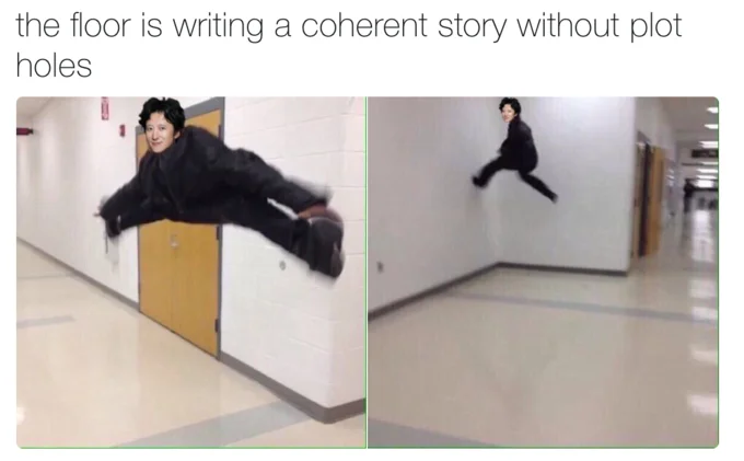 The Floor Is... — A meme reading 'the floor is writing a coherent story without plot holes' with images of the jumping person.