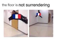 The Floor Is... — A meme reading 'the floor is not surrendering' with images showing a French flag.
