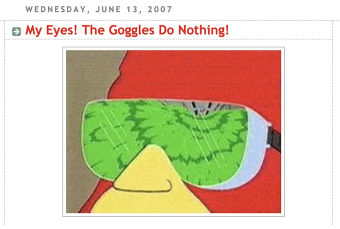 The Goggles Do Nothing! — Blog post titled My Eyes The Goggles Do Nothing from June 2007 with closeup of green goggles