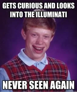 The Illuminati — A Bad Luck Brian image macro playing on the conspiracy theory that researching Illuminati leads to disappearance.