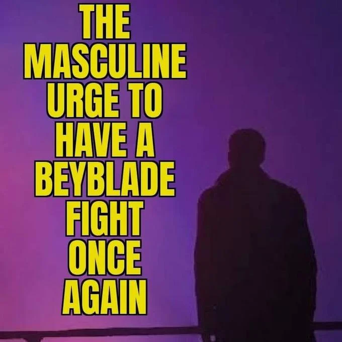 Image macro with large yellow text on purple gradient background about the masculine urge to have a Beyblade battle.