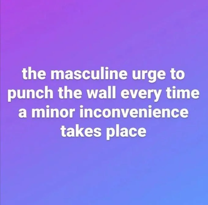 Image macro with white text on purple-to-blue gradient about the masculine urge to punch walls over minor inconveniences.