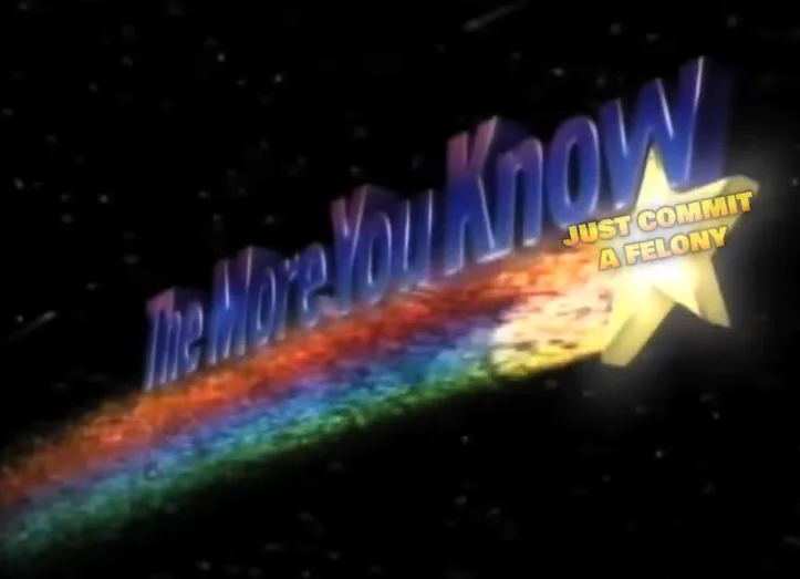 The More You Know logo captioned 'Just commit a felony'