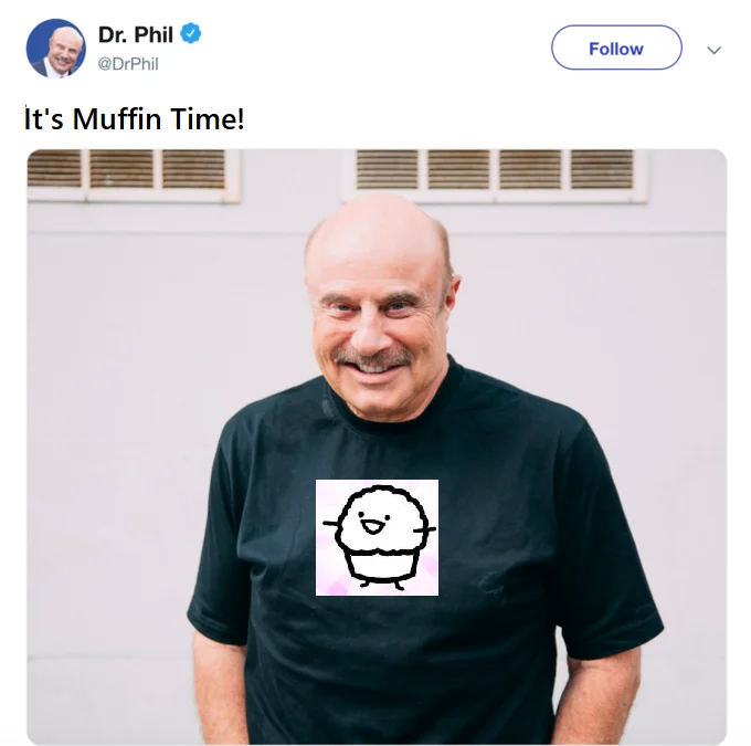 The Muffin Song — Fake Dr Phil tweet reading Its Muffin Time with Dr Phil wearing a muffin character shirt