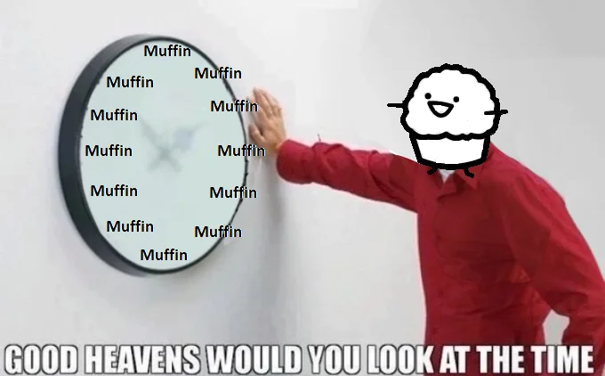 The Muffin Song — Man in red pointing at a clock labeled Muffin with the muffin character over his face captioned Good Heavens Would You Look at the Time