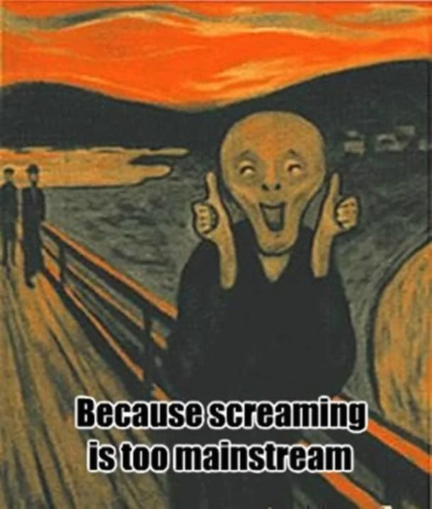 Modified Edvard Munch's The Scream with central figure giving enthusiastic thumbs up instead of screaming, white impact text reading 'Because screaming is too