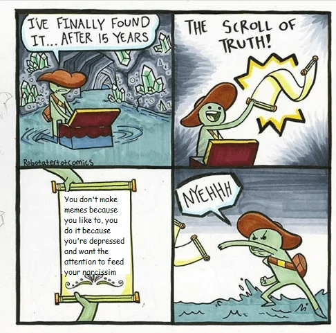The Scroll of Truth — Scroll of Truth meme about making memes for attention and dopamine rather than genuine interest
