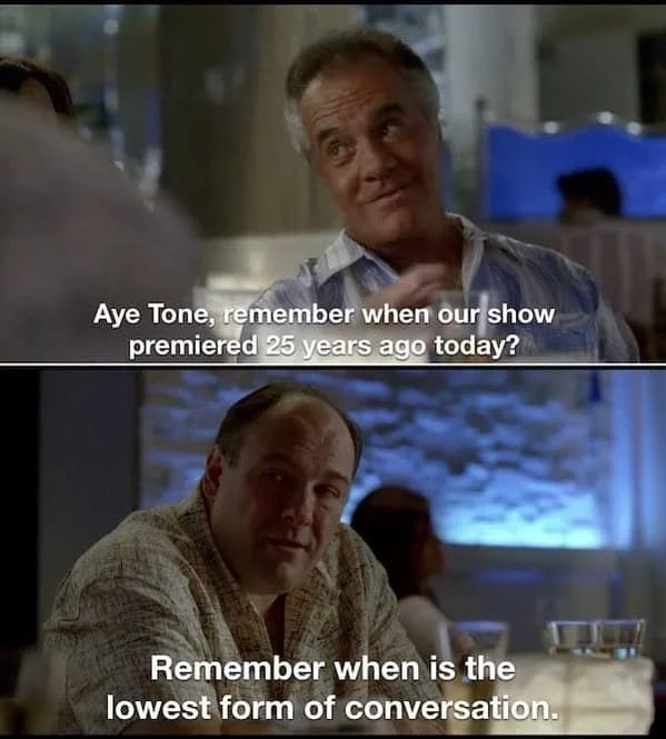 Two-panel meme from The Sopranos showing Tony Soprano responding dismissively to nostalgia about show's premiere, exemplifying series' blend of humor and