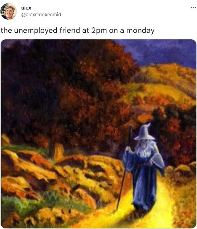 The Unemployed Friend at 2pm On a Monday — Twitter post by alex showing Gandalf meme with unemployed friend caption