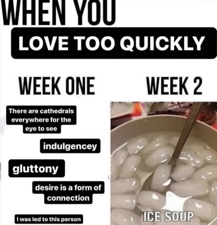 There Are Cathedrals Everywhere For Those With The Eyes To See — Love-too-quickly meme comparing poetic 'cathedrals' texts in week one to a bowl of ice soup in