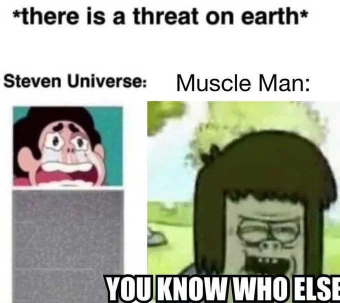 *There Is A Threat On Earth* Steven Universe: — Cropped meme showing Steven Universe crying with Muscle Man shouting 'you know who else'.