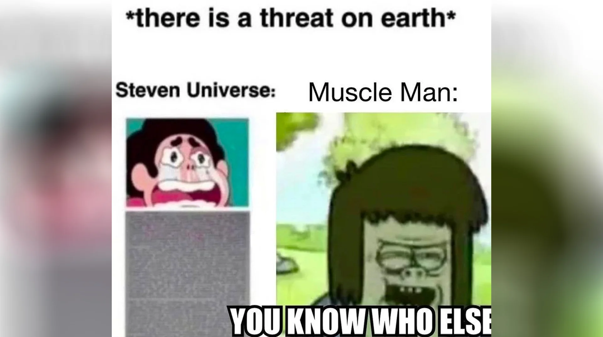 *There Is A Threat On Earth* Steven Universe: — Meme comparing Steven Universe crying with Muscle Man yelling 'you know who else' under the caption 'there is a