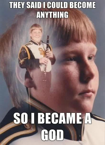 They Told Me I Could Be Anything I Wanted — PTSD Clarinet Boy meme with text saying they said I could become anything so I became a god