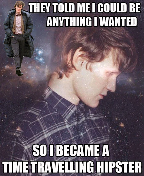 They Told Me I Could Be Anything I Wanted — Matt Smith as the Eleventh Doctor with meme text about becoming a time travelling hipster
