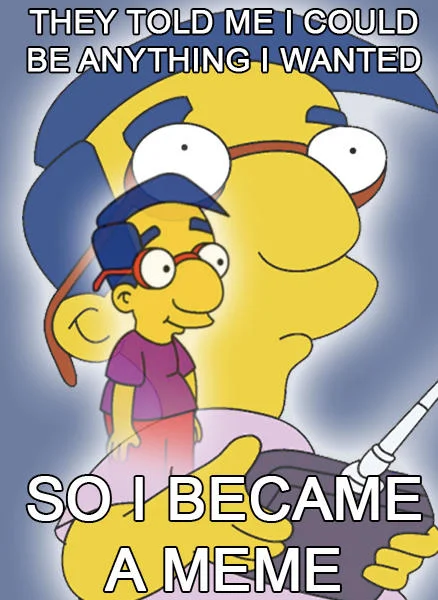 They Told Me I Could Be Anything I Wanted — Milhouse from The Simpsons in PTSD Clarinet Boy layout with text about becoming a meme