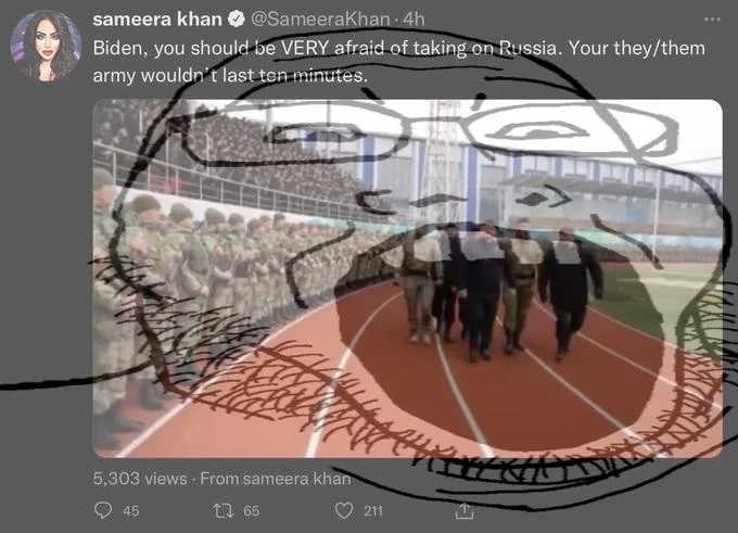 Theythem Army — sameera khan @SameeraKhan 4h Biden, you should be VERY afraid of taking on Russia. Your they/them army wouldn't last ten minutes. 5,303 views