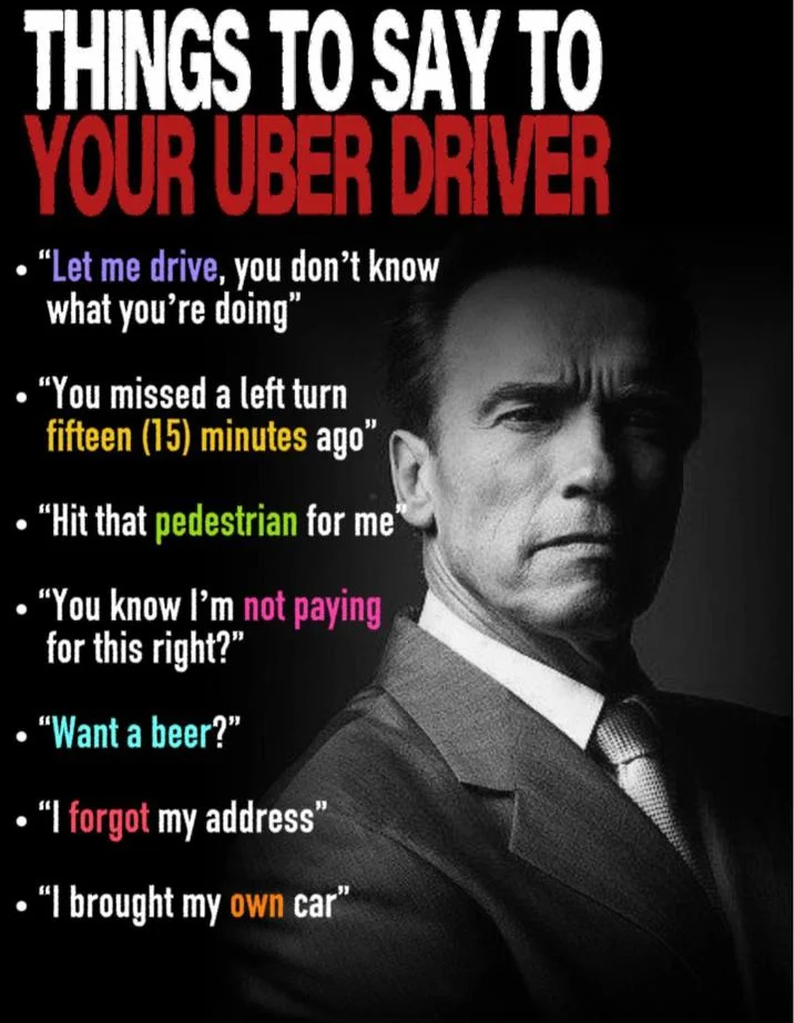 Things To Say To Your Uber Driver meme featuring Arnold Schwarzenegger with bulleted list of absurd phrases