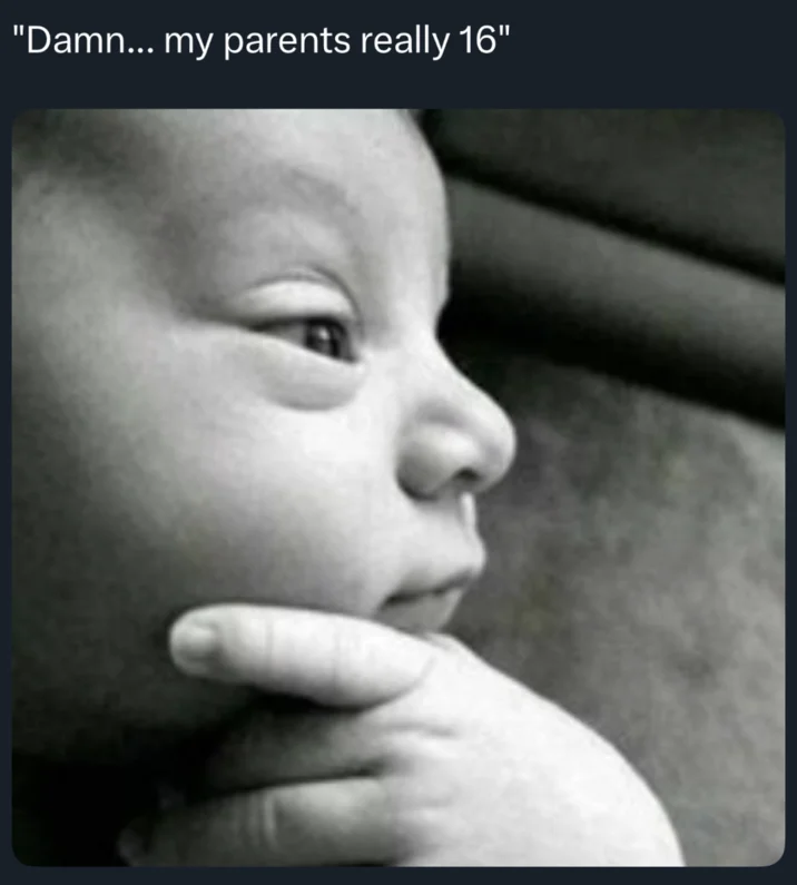 Thinking Baby meme captioned about the baby realizing their parents are 16