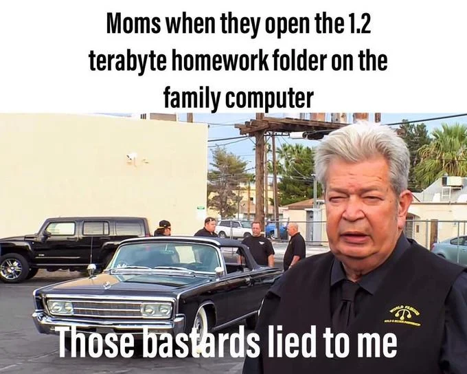 Those Bastards Lied To Me — Meme about discovering 1.2TB homework folder with Old Man Harrison reacting.