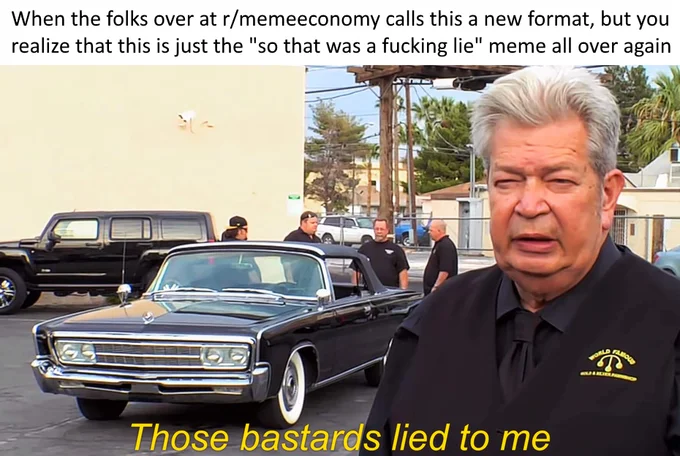 Those Bastards Lied To Me — Self-aware meta meme referencing its own origins and similarity to related format.