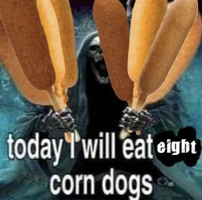 Today I Will Eat Two Corn Dogs — Edited meme with 'two' crossed out and 'eight' written, with multiple oversized corn dogs