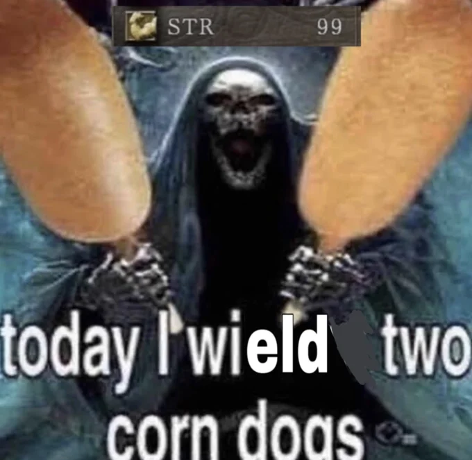 Today I Will Eat Two Corn Dogs — Dark Souls style edit of corn dog meme reading 'today I wield two corn dogs' with STR 99 stat