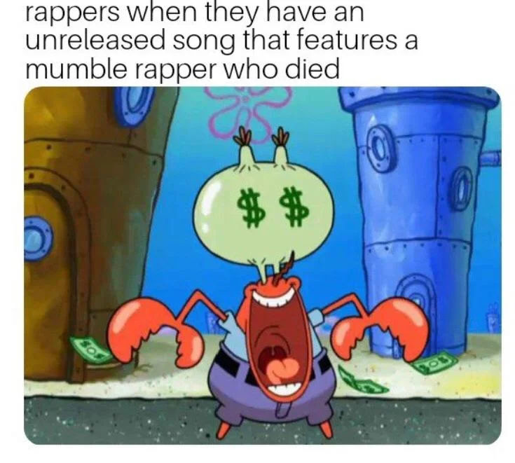 Trap Music — Mr. Krabs meme with dollar sign eyes captioned about rappers profiting from unreleased songs featuring deceased mumble rappers