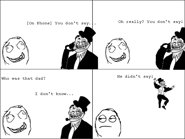 Trolldad — Rage comic where Troll Dad answers who was on the phone with He didn't say after saying You don't say repeatedly.