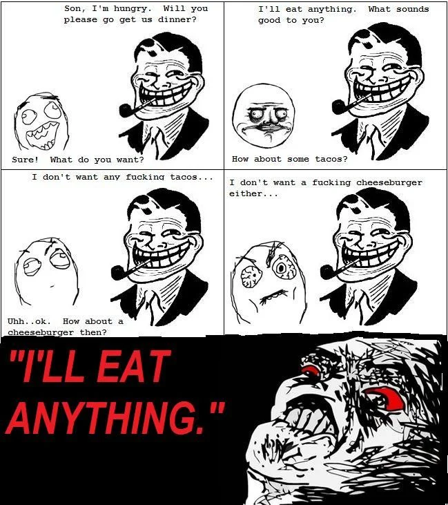 Trolldad — Rage comic of Troll Dad claiming he'll eat anything then rejecting every food his son proposes.