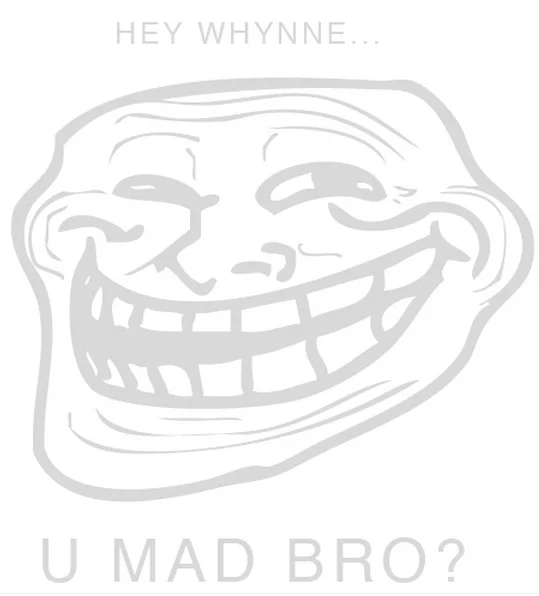 Light gray trollface illustration with 'HEY WHYNNE... U MAD BRO?' text.