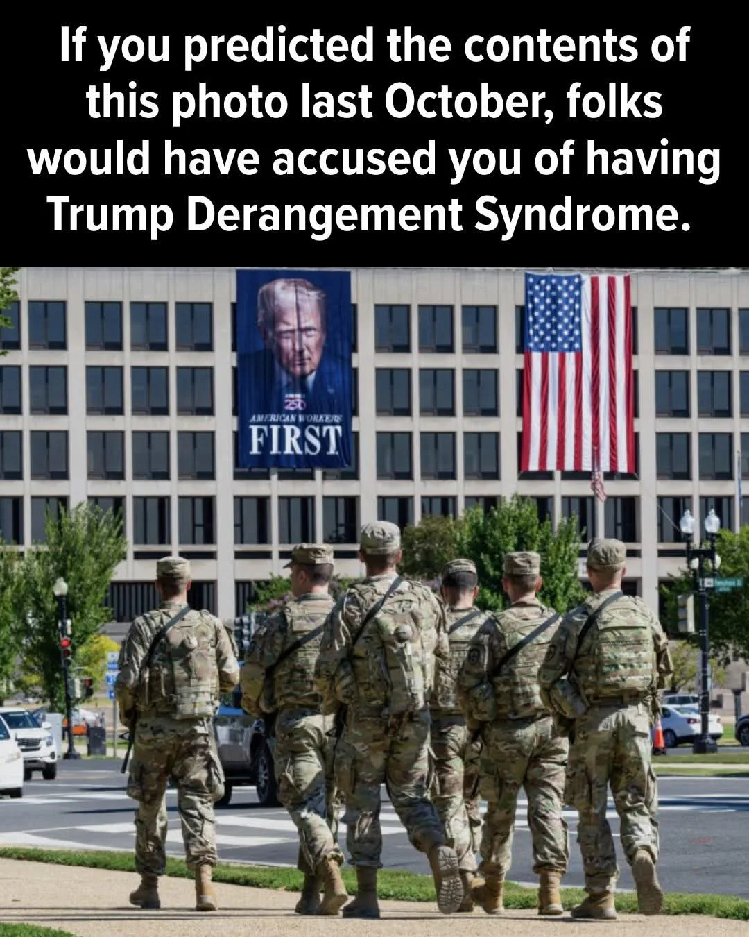 Trump Derangement Syndrome (TDS) — National Guard soldiers walking toward building draped with giant Trump banner labeled American Workers First