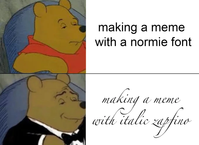 Tuxedo Winnie Pooh — Two-panel meme contrasting casual and formal font typography choices.