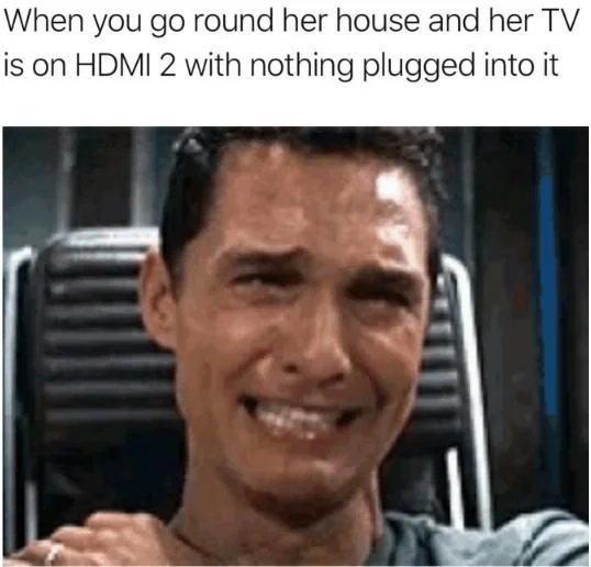 TV On HDMI 2 With Nothing Plugged In — Crying Matthew McConaughey meme with HDMI 2 caption