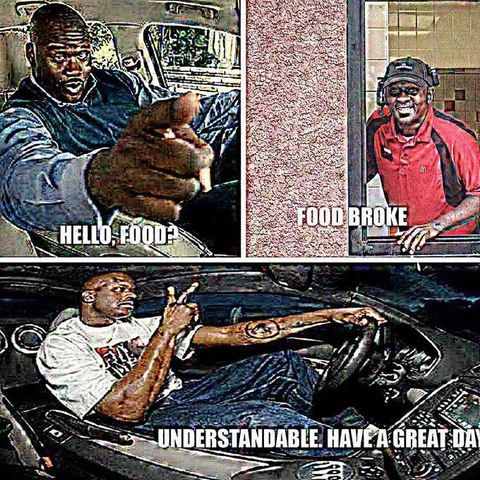 Understandable Have a Great Day — Three-panel meme about fast food drive-through where worker replies 'FOOD BROKE' and final panel shows the car image