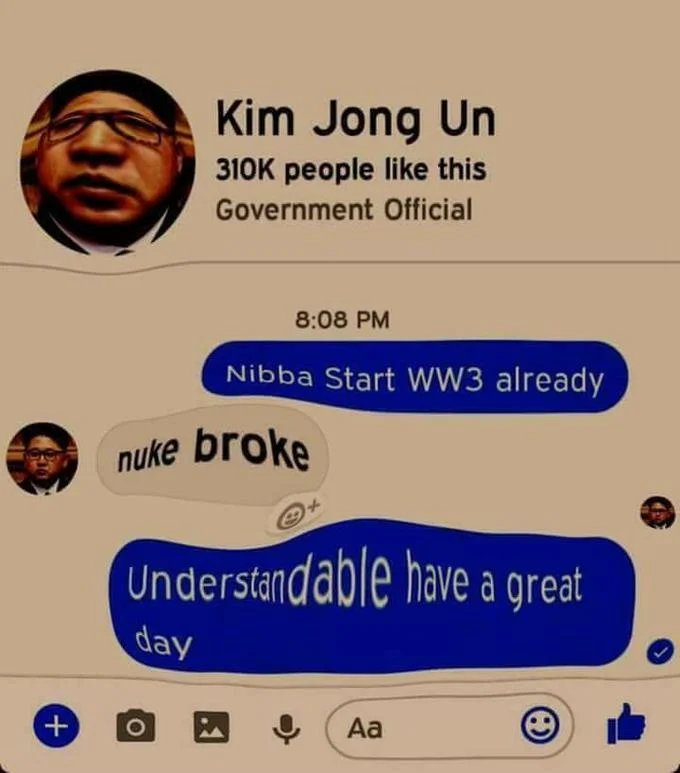 Understandable Have a Great Day — Fabricated Facebook Messenger conversation featuring Kim Jong Un responding 'nuke broke' with meme phrase dismissal.