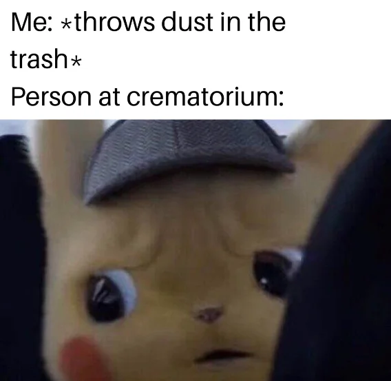Unsettled Detective Pikachu meme contrasting throwing away dust with a crematorium employee's reaction.