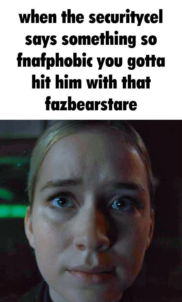 Vanessa Stare (FNAF) — Meme reading 'when the securitycel says something so fnafphobic you gotta hit him with that fazbearstare' above Vanessa's stare
