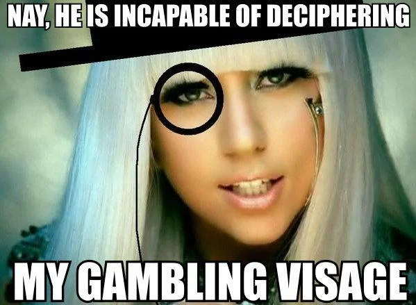 Lady Gaga with cartoon top hat and monocle, with a verbose rephrasing of 'He can't read my poker face.'