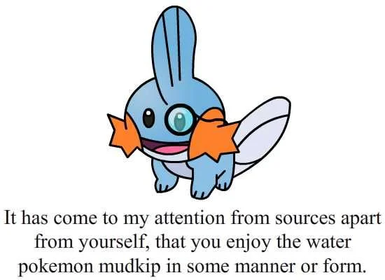 Mudkip Pokemon with verbose rephrasing of the 'So I heard you like Mudkips' meme.