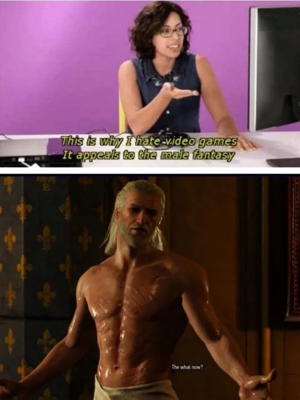 Video Games Appeal to the Male Fantasy — Male fantasy meme paired with shirtless Geralt from The Witcher 3 saying 'The what now?'
