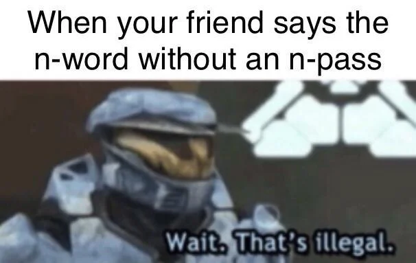 Wait That's Illegal — Meme about n-word usage without permission.
