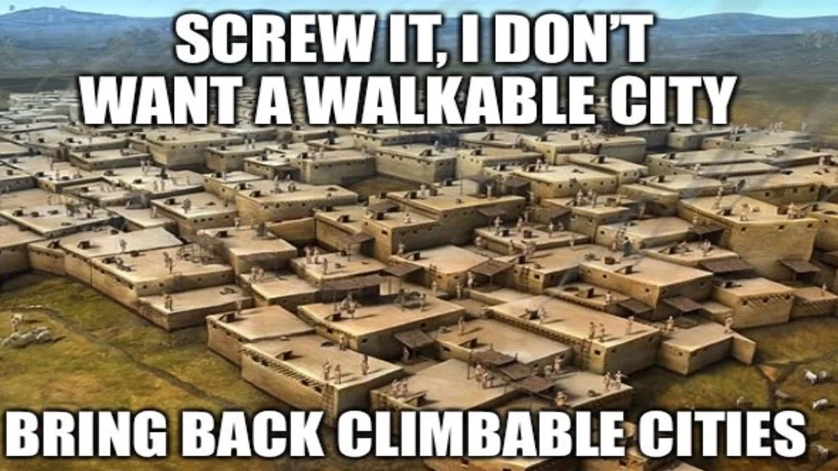 Walkable Cities — Meme showing an ancient rooftop city with text 'Screw it, I don't want a walkable city, bring back climbable cities'
