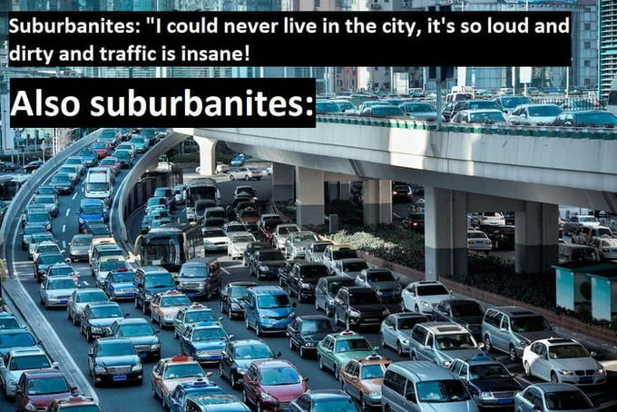 Walkable Cities — Massive highway traffic jam with caption mocking suburbanites who complain about city traffic while creating it