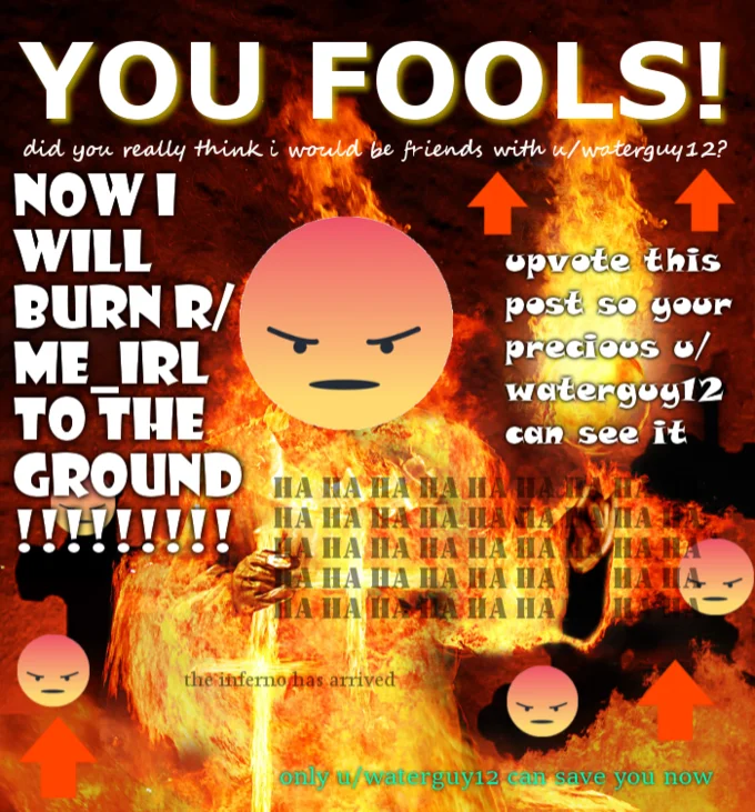Waterguy12 — Elaborate FireGuy12 meme with fiery emoji figure declaring 'YOU FOOLS! NOW I WILL BURN R/ME_IRL TO THE GROUND' and demanding upvotes