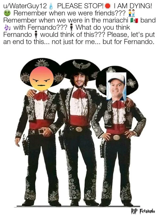 Three Amigos-style mariachi meme with WaterGuy12 and angry emoji faces pasted on, captioned with a plea to stop for the sake of Fernando