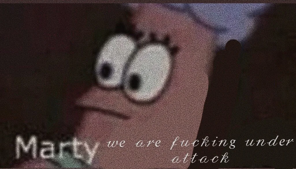 Grainy Patrick Star image with text 'Marty we are fucking under attack' in cursive