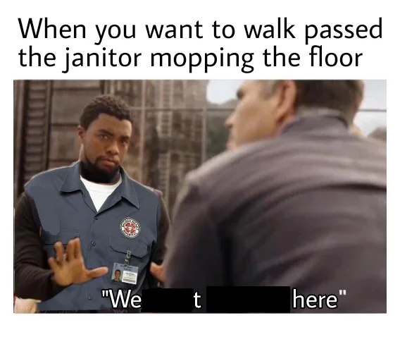 Edited meme showing T'Challa as a janitor saying 'We don't do that here' with caption about walking past a mopped floor.